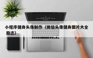 邓州小程序健身头像制作（微信头像健身图片大全 励志）